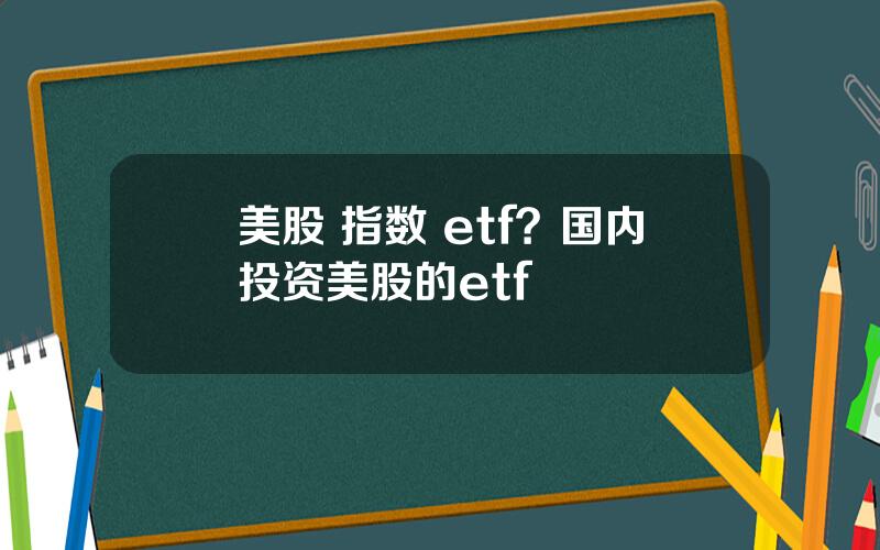 美股 指数 etf？国内投资美股的etf